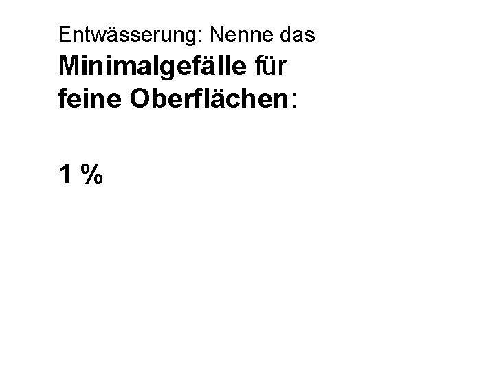 Entwässerung: Nenne das Minimalgefälle für feine Oberflächen: 1% 