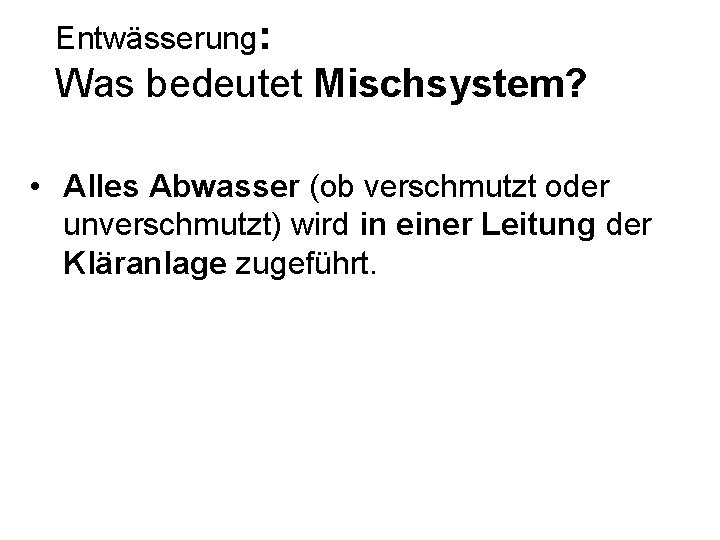 Entwässerung: Was bedeutet Mischsystem? • Alles Abwasser (ob verschmutzt oder unverschmutzt) wird in einer
