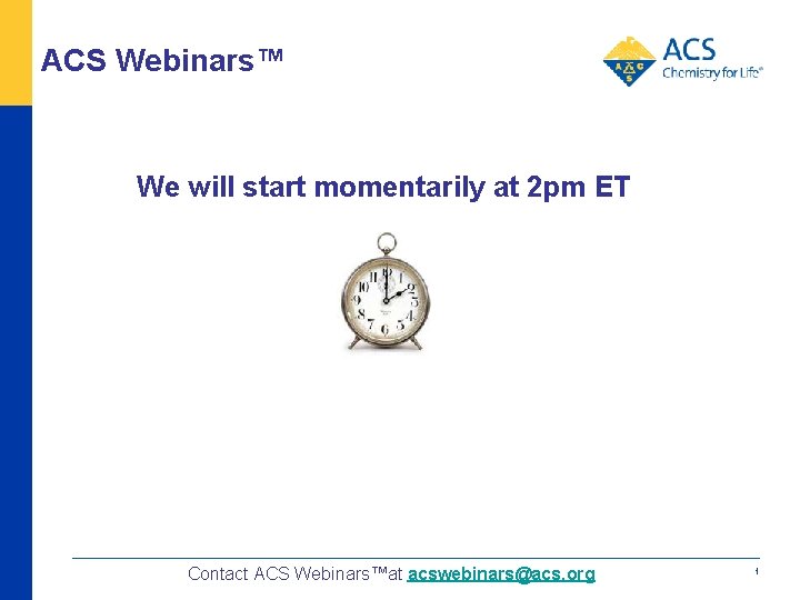 ACS Webinars™ We will start momentarily at 2 pm ET Contact ACS Webinars™at acswebinars@acs.