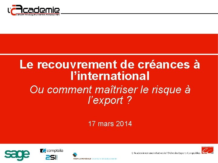 Le recouvrement de créances à l’international Ou comment maîtriser le risque à l’export ? Le recouvrement de créances à l’international Ou comment maîtriser le risque à l’export ?