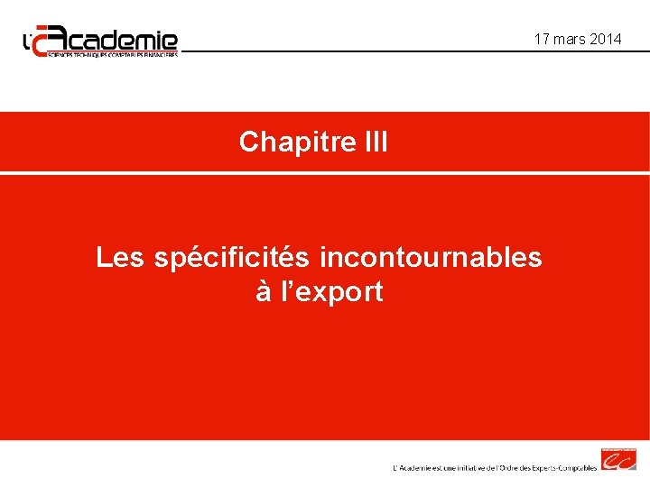 17 mars 2014 Chapitre III Les spécificités incontournables à l’export 17 mars 2014 Chapitre III Les spécificités incontournables à l’export