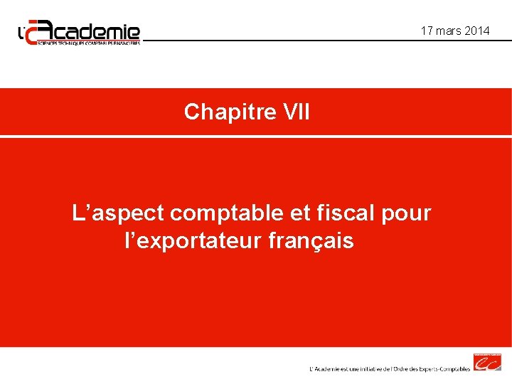 17 mars 2014 Chapitre VII L’aspect comptable et fiscal pour l’exportateur français 17 mars 2014 Chapitre VII L’aspect comptable et fiscal pour l’exportateur français