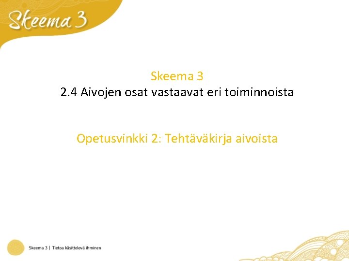 Skeema 3 2. 4 Aivojen osat vastaavat eri toiminnoista Opetusvinkki 2: Tehtäväkirja aivoista 