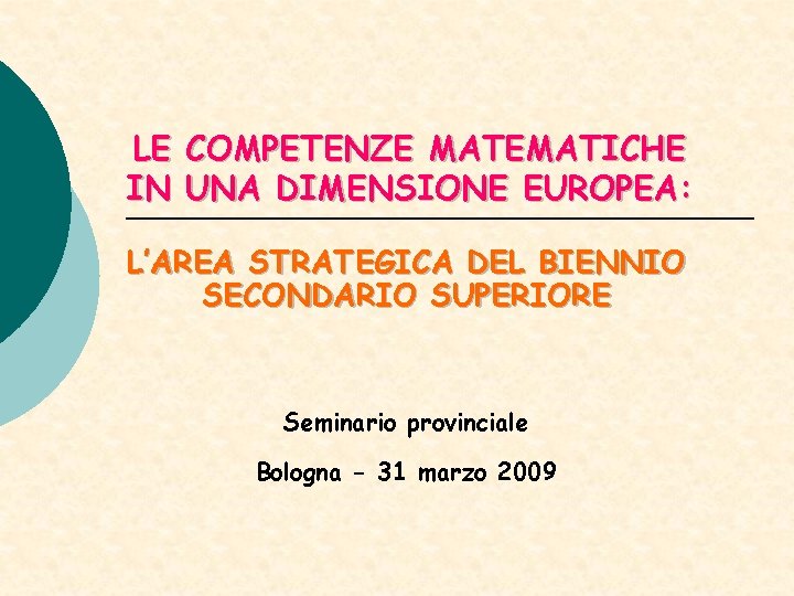 LE COMPETENZE MATEMATICHE IN UNA DIMENSIONE EUROPEA: L’AREA STRATEGICA DEL BIENNIO SECONDARIO SUPERIORE Seminario