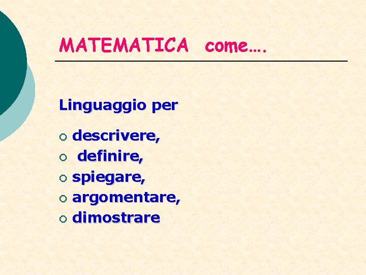 MATEMATICA come…. Linguaggio per descrivere, ¡ definire, ¡ spiegare, ¡ argomentare, ¡ dimostrare ¡