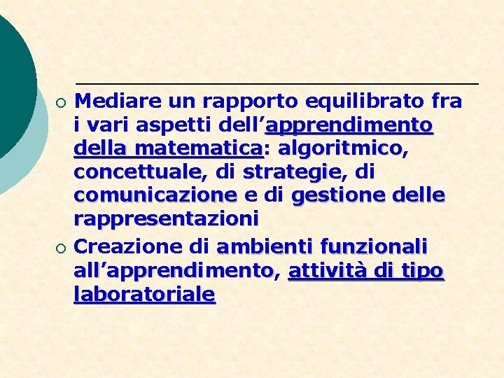 ¡ ¡ Mediare un rapporto equilibrato fra i vari aspetti dell’apprendimento della matematica: matematica