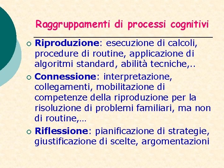 Raggruppamenti di processi cognitivi ¡ ¡ ¡ Riproduzione: esecuzione di calcoli, procedure di routine,