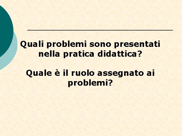 Quali problemi sono presentati nella pratica didattica? Quale è il ruolo assegnato ai problemi?