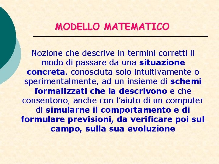 MODELLO MATEMATICO Nozione che descrive in termini corretti il modo di passare da una