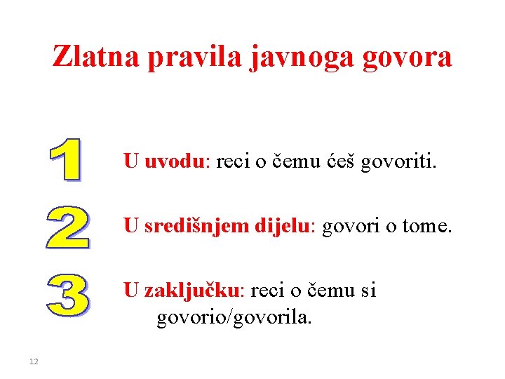 Zlatna pravila javnoga govora U uvodu: reci o čemu ćeš govoriti. U središnjem dijelu: