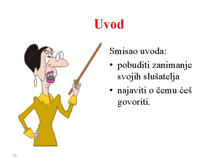 Uvod Smisao uvoda: • pobuditi zanimanje svojih slušatelja • najaviti o čemu ćeš govoriti.