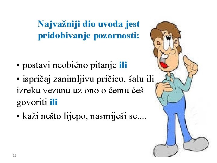 Najvažniji dio uvoda jest pridobivanje pozornosti: • postavi neobično pitanje ili • ispričaj zanimljivu