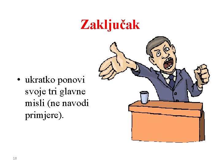 Zaključak • ukratko ponovi svoje tri glavne misli (ne navodi primjere). 18 