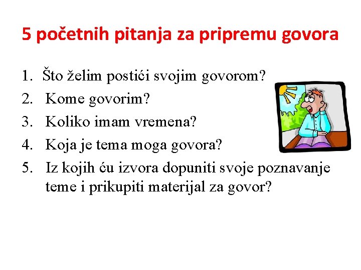 5 početnih pitanja za pripremu govora 1. 2. 3. 4. 5. Što želim postići