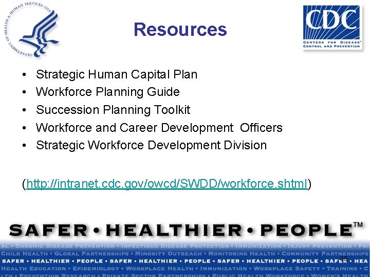 Resources • • • Strategic Human Capital Plan Workforce Planning Guide Succession Planning Toolkit