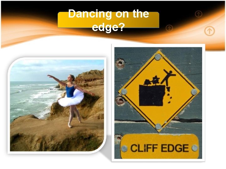 Dancing on the edge? 