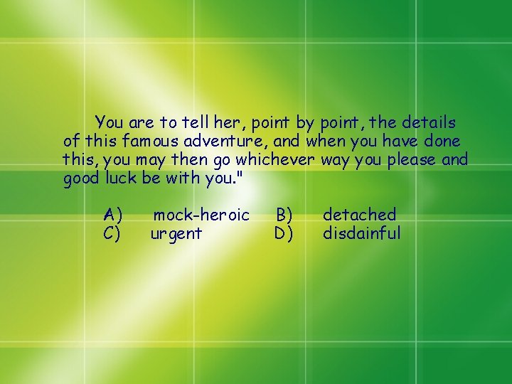 You are to tell her, point by point, the details of this famous adventure, You are to tell her, point by point, the details of this famous adventure,
