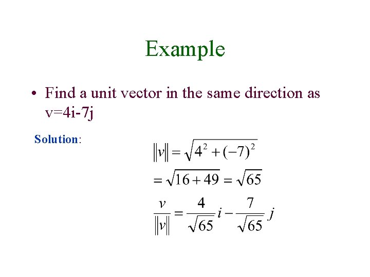 Example • Find a unit vector in the same direction as v=4 i-7 j