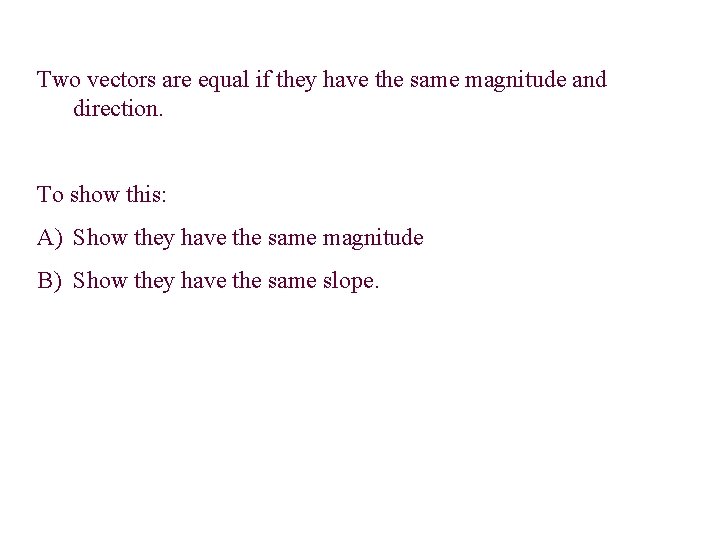 Two vectors are equal if they have the same magnitude and direction. To show