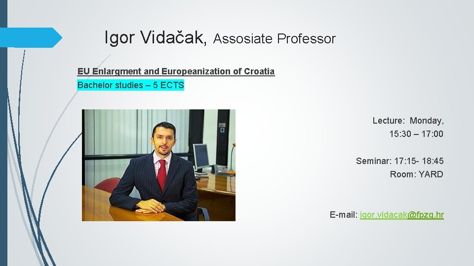 Igor Vidačak, Assosiate Professor EU Enlargment and Europeanization of Croatia Bachelor studies – 5