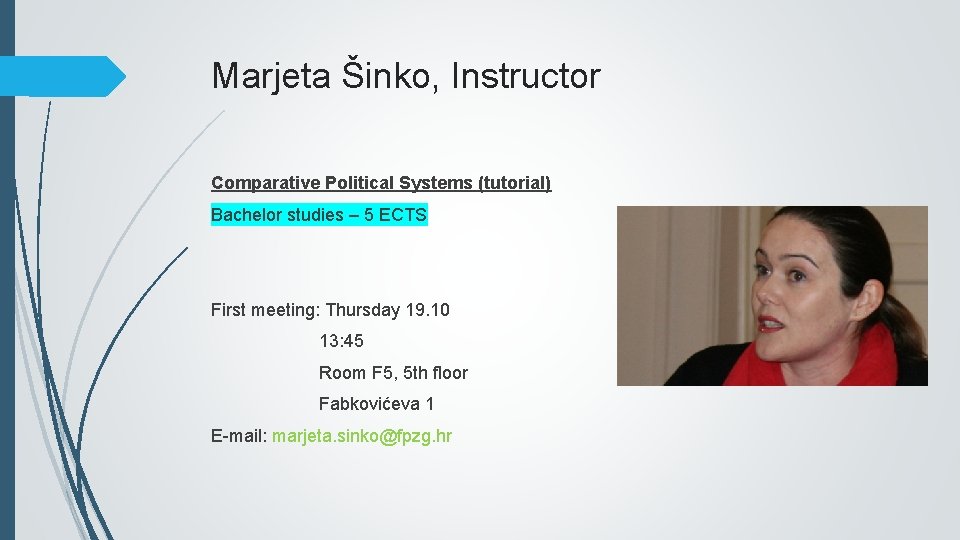 Marjeta Šinko, Instructor Comparative Political Systems (tutorial) Bachelor studies – 5 ECTS First meeting: