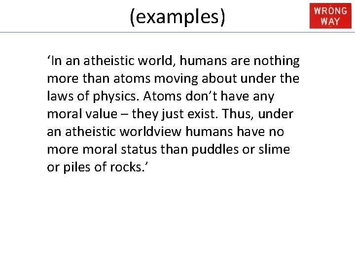 (examples) ‘In an atheistic world, humans are nothing more than atoms moving about under