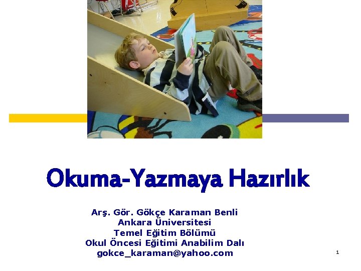 Okuma-Yazmaya Hazırlık Arş. Gör. Gökçe Karaman Benli Ankara Üniversitesi Temel Eğitim Bölümü Okul Öncesi