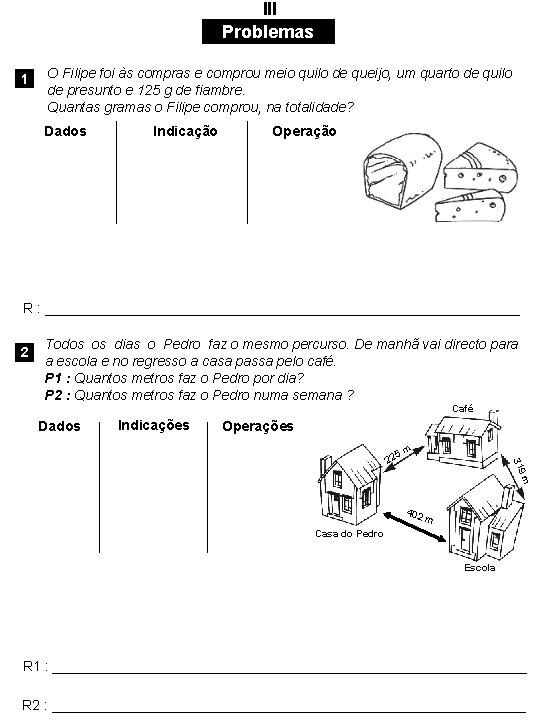 III Problemas 1 O Filipe foi às compras e comprou meio quilo de queijo,