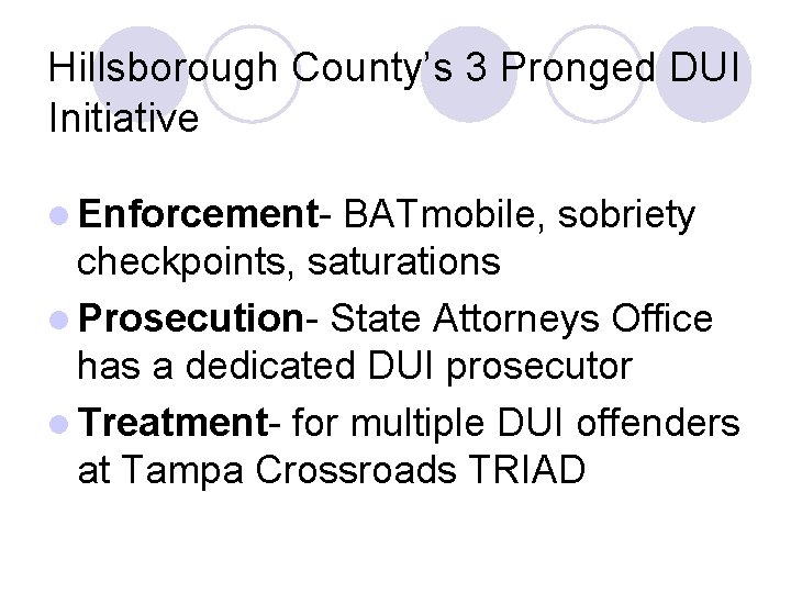 Hillsborough County’s 3 Pronged DUI Initiative l Enforcement- BATmobile, sobriety checkpoints, saturations l Prosecution-