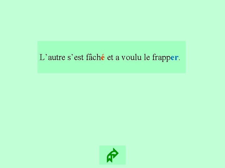 6 L’autre s’est fâché et a voulu le frapper. 