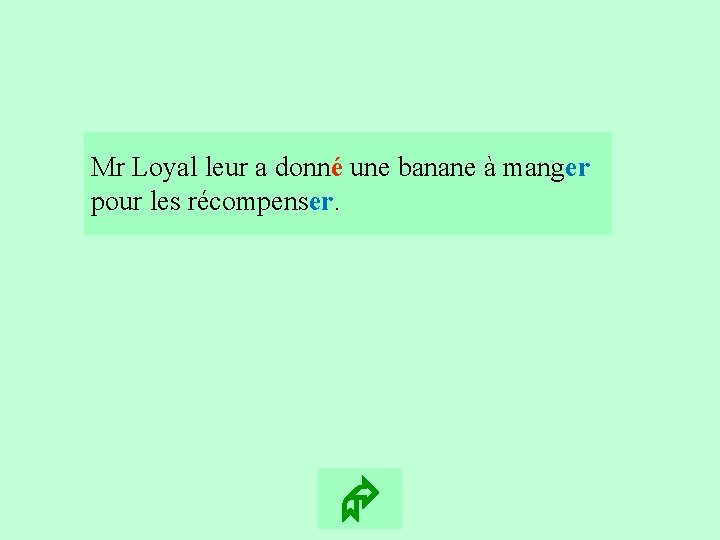 11 Mr Loyal leur a donné une banane à manger pour les récompenser. 