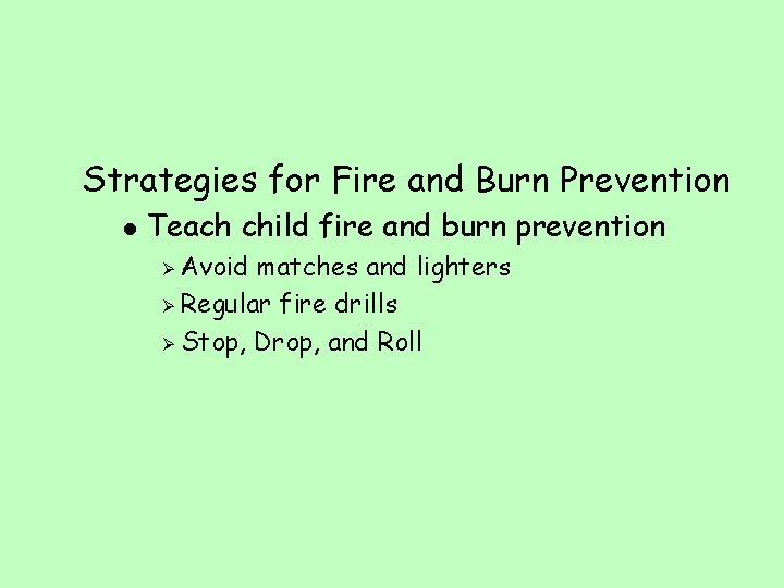 Strategies for Fire and Burn Prevention l Teach child fire and burn prevention Avoid