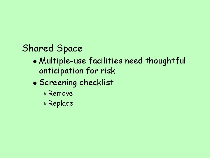 Shared Space l l Multiple-use facilities need thoughtful anticipation for risk Screening checklist Remove