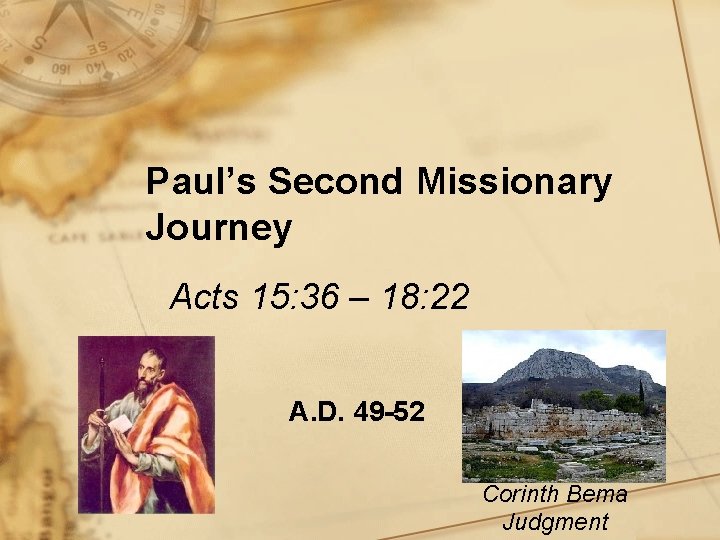 Paul’s Second Missionary Journey Acts 15: 36 – 18: 22 A. D. 49 -52