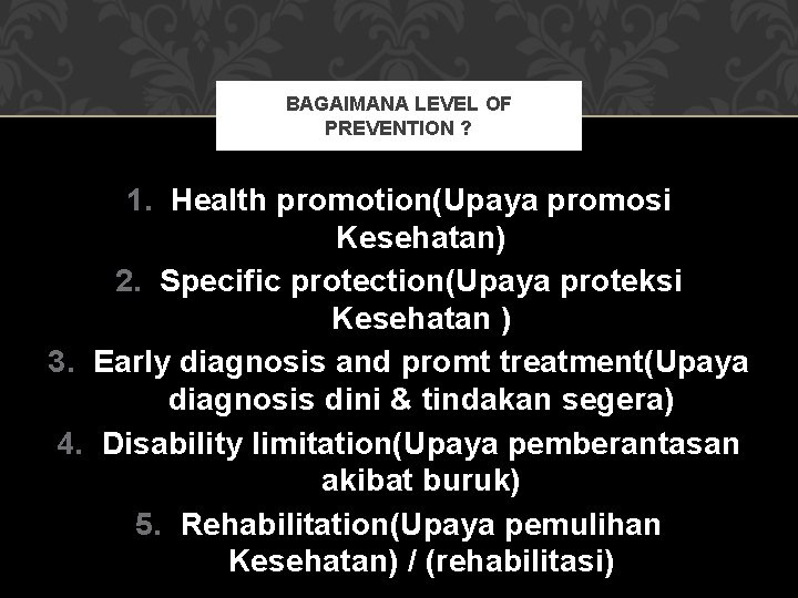 BAGAIMANA LEVEL OF PREVENTION ? 1. Health promotion(Upaya promosi Kesehatan) 2. Specific protection(Upaya proteksi