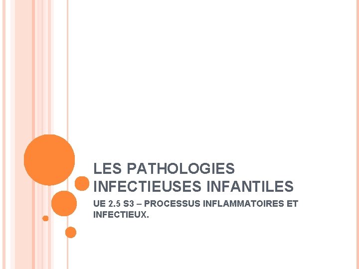 LES PATHOLOGIES INFECTIEUSES INFANTILES UE 2. 5 S 3 – PROCESSUS INFLAMMATOIRES ET INFECTIEUX.