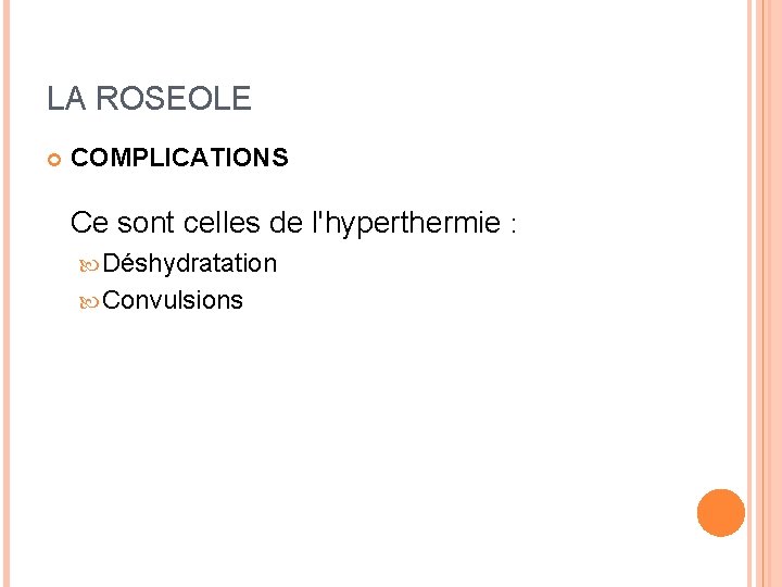 LA ROSEOLE COMPLICATIONS Ce sont celles de l'hyperthermie : Déshydratation Convulsions 