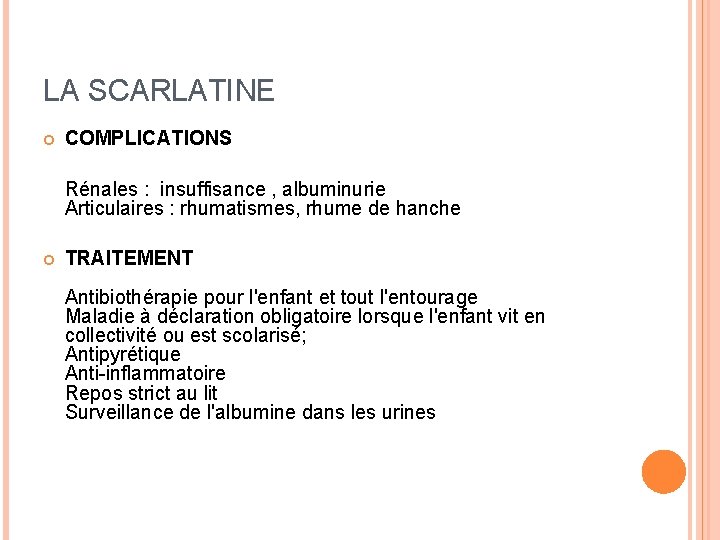 LA SCARLATINE COMPLICATIONS Rénales : insuffisance , albuminurie Articulaires : rhumatismes, rhume de hanche