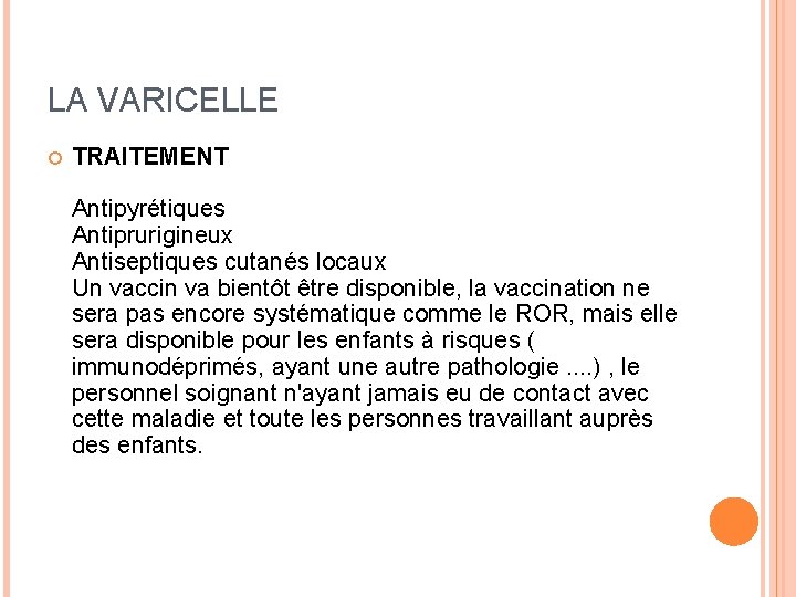 LA VARICELLE TRAITEMENT Antipyrétiques Antiprurigineux Antiseptiques cutanés locaux Un vaccin va bientôt être disponible,