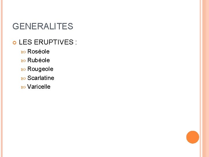 GENERALITES LES ERUPTIVES : Roséole Rubéole Rougeole Scarlatine Varicelle 