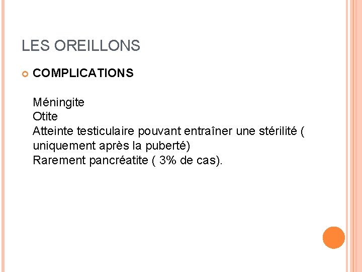 LES OREILLONS COMPLICATIONS Méningite Otite Atteinte testiculaire pouvant entraîner une stérilité ( uniquement après