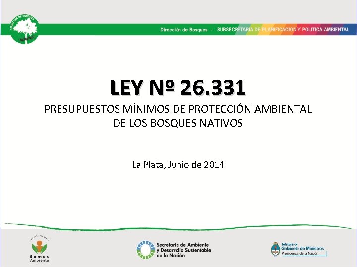 LEY Nº 26. 331 PRESUPUESTOS MÍNIMOS DE PROTECCIÓN AMBIENTAL DE LOS BOSQUES NATIVOS La LEY Nº 26. 331 PRESUPUESTOS MÍNIMOS DE PROTECCIÓN AMBIENTAL DE LOS BOSQUES NATIVOS La