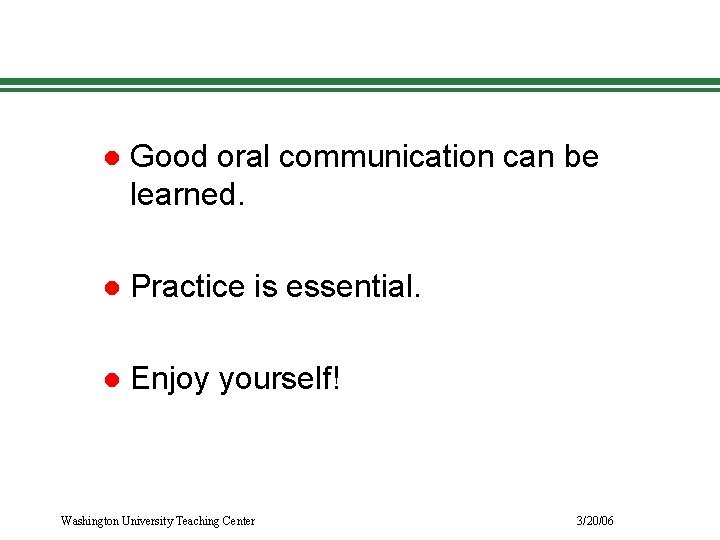 l Good oral communication can be learned. l Practice is essential. l Enjoy yourself!
