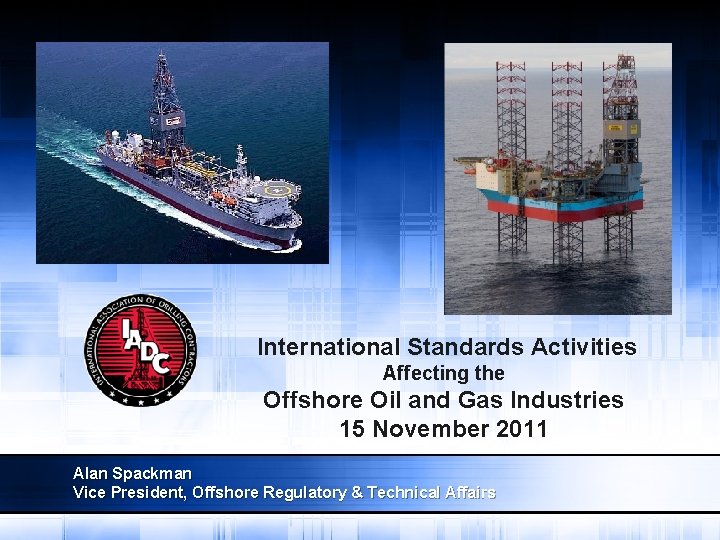International Standards Activities Affecting the Offshore Oil and Gas Industries 15 November 2011 Alan