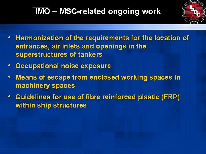 IMO – MSC-related ongoing work • Harmonization of the requirements for the location of