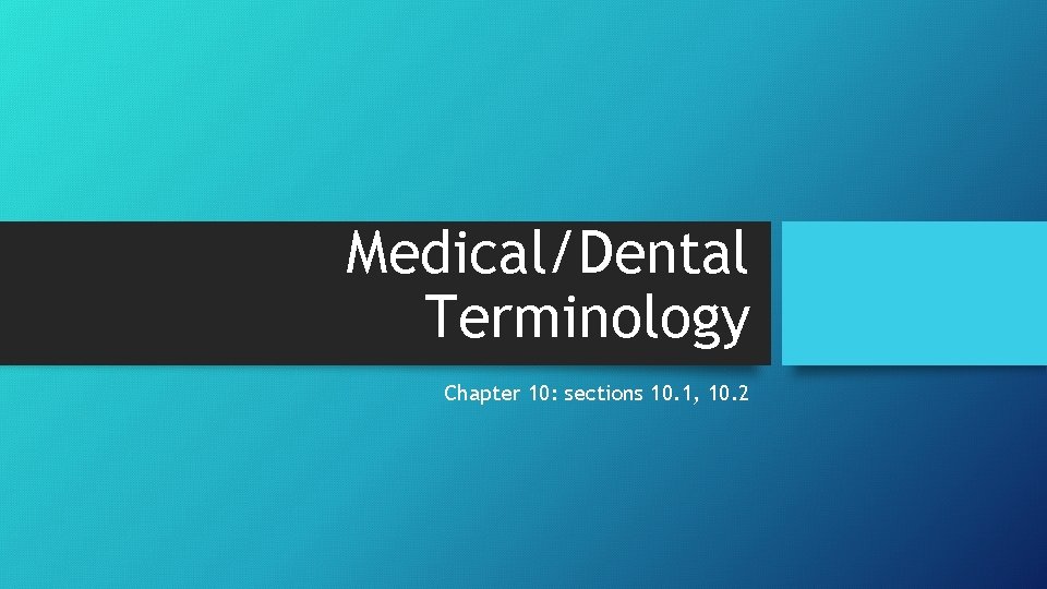Medical/Dental Terminology Chapter 10: sections 10. 1, 10. 2 Medical/Dental Terminology Chapter 10: sections 10. 1, 10. 2