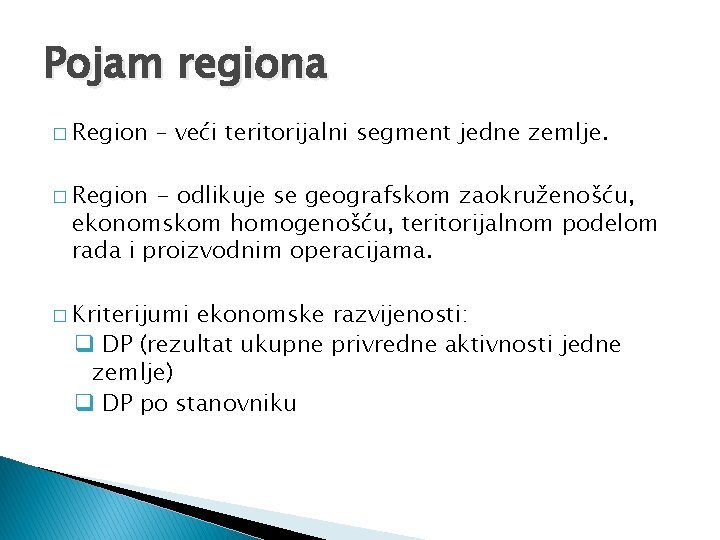 Pojam regiona � Region – veći teritorijalni segment jedne zemlje. � Region - odlikuje