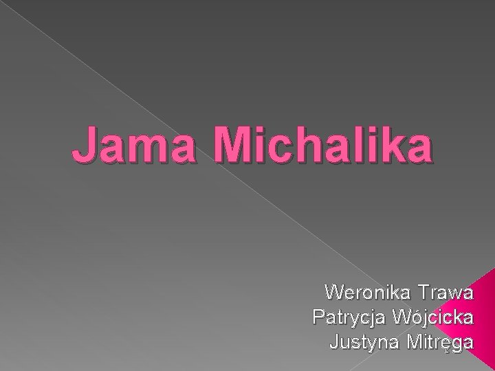 Jama Michalika Weronika Trawa Patrycja Wójcicka Justyna Mitręga 