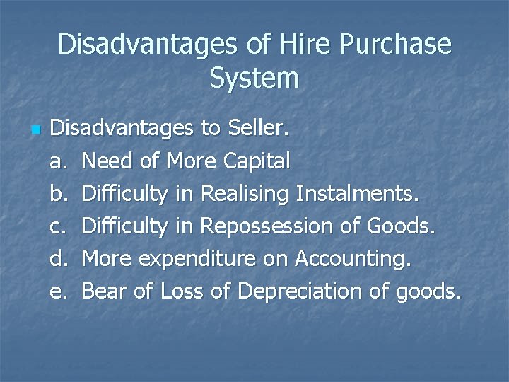 Disadvantages of Hire Purchase System n Disadvantages to Seller. a. Need of More Capital
