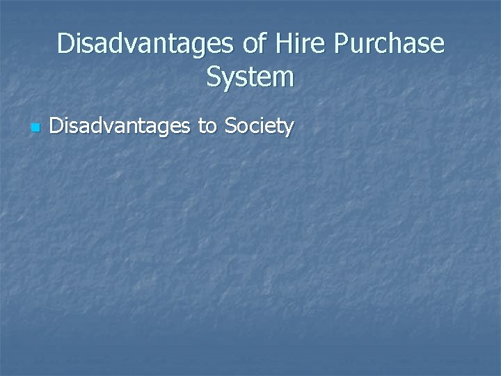 Disadvantages of Hire Purchase System n Disadvantages to Society 